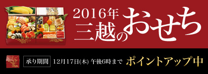 2016年 三越のおせち 承り期間 12月17日(木)午後6時まで ポイントアップ中