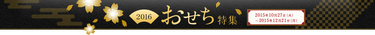 2016 おせち特集 2015年10月27日（火）～2015年12月21日（月）