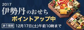 2017 伊勢丹のおせち ポイントアップ中 承り期間 12月17日（土）午前10時まで