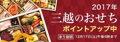 2017年 三越のおせち ポイントアップ中 承り期間 12月17日（土）午後6時まで