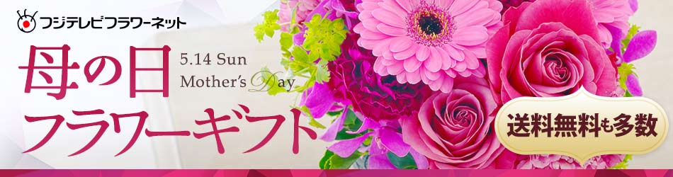 フジテレビフラワーネット 母の日フラワーギフト 5.14 Sun Mother's Day 送料無料も多数