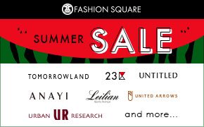 FASHION SQUARE SUMMER SALE TOMORROWLAND 23区 UNTITLED ANAYI Leilian UNITED ARROWS URBAN RESEARCH and more…