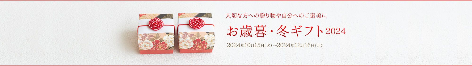 大切な方への贈り物や自分へのご褒美に お歳暮・冬ギフト2024 2024年10月15日（火）〜2024年12月16日（月）